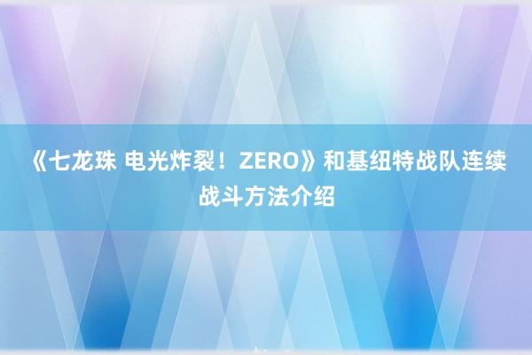 《七龙珠 电光炸裂！ZERO》和基纽特战队连续战斗方法介绍