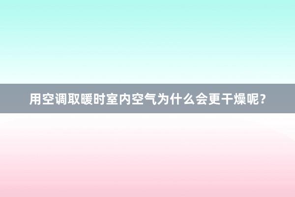 用空调取暖时室内空气为什么会更干燥呢？