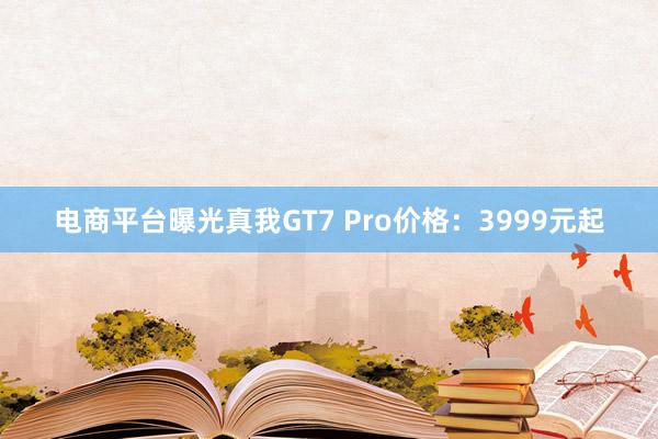 电商平台曝光真我GT7 Pro价格：3999元起