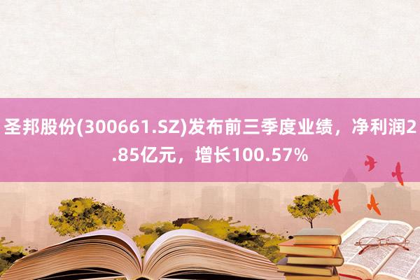 圣邦股份(300661.SZ)发布前三季度业绩，净利润2.85亿元，增长100.57%