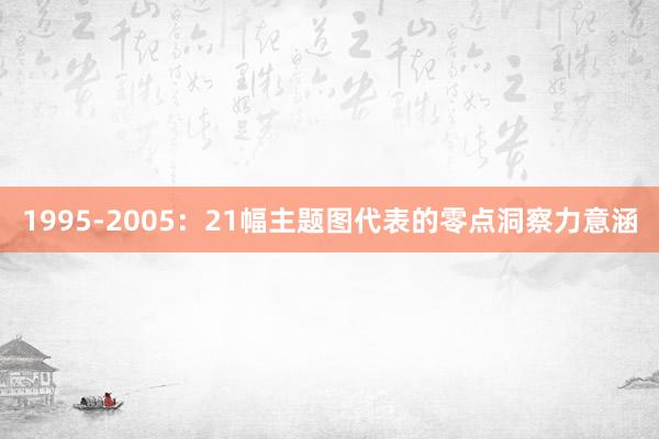 1995-2005：21幅主题图代表的零点洞察力意涵