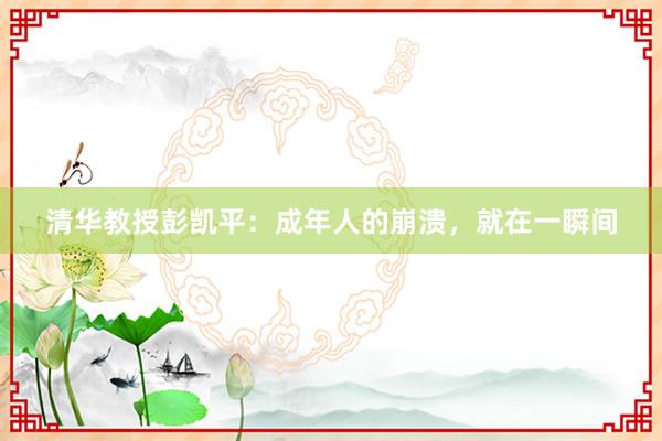 清华教授彭凯平：成年人的崩溃，就在一瞬间