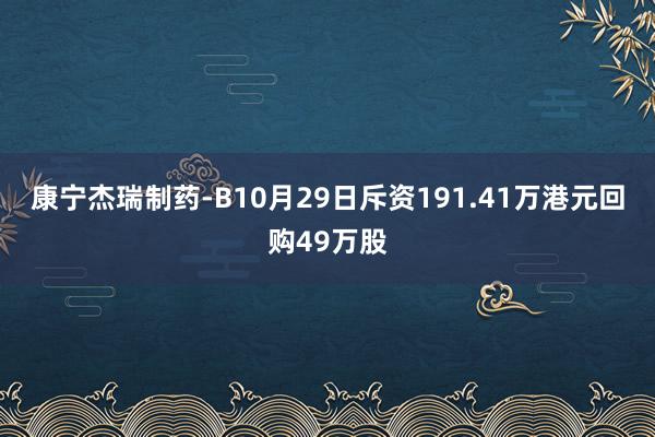 康宁杰瑞制药-B10月29日斥资191.41万港元回购49万股