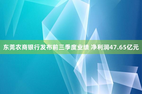 东莞农商银行发布前三季度业绩 净利润47.65亿元