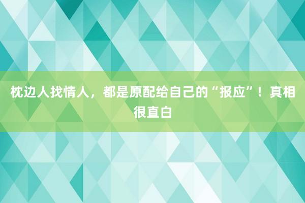 枕边人找情人，都是原配给自己的“报应”！真相很直白