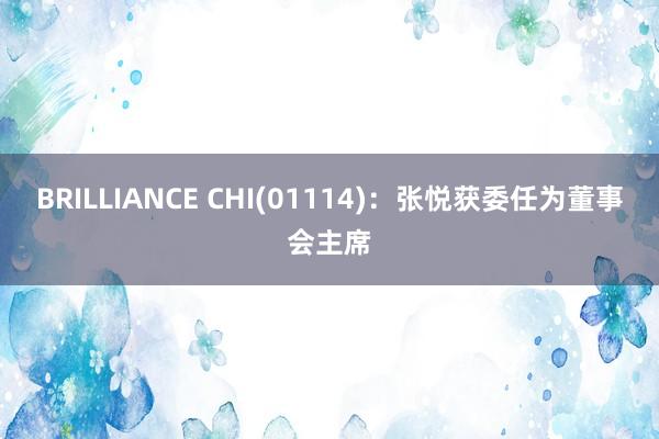 BRILLIANCE CHI(01114)：张悦获委任为董事会主席