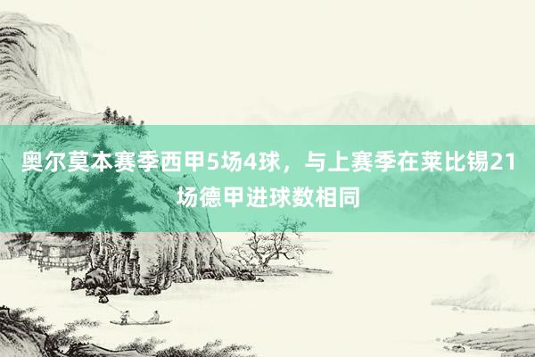 奥尔莫本赛季西甲5场4球，与上赛季在莱比锡21场德甲进球数相同