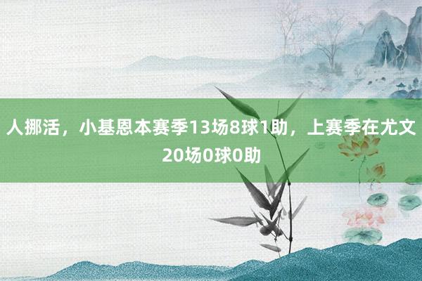 人挪活，小基恩本赛季13场8球1助，上赛季在尤文20场0球0助