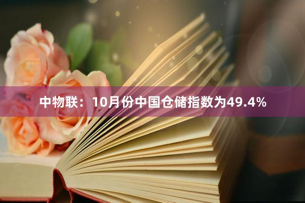 中物联：10月份中国仓储指数为49.4%