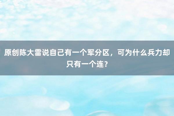 原创陈大雷说自己有一个军分区，可为什么兵力却只有一个连？