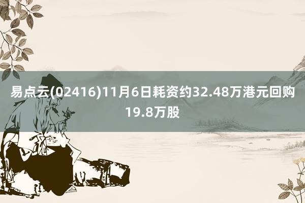 易点云(02416)11月6日耗资约32.48万港元回购19.8万股