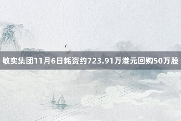 敏实集团11月6日耗资约723.91万港元回购50万股