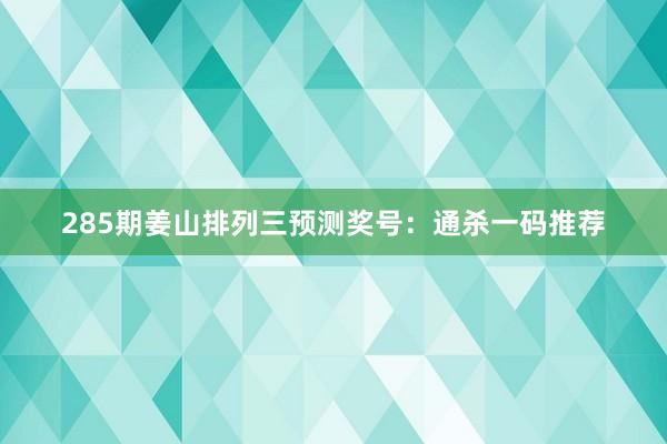 285期姜山排列三预测奖号：通杀一码推荐