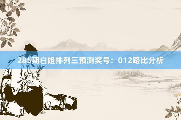 285期白姐排列三预测奖号：012路比分析