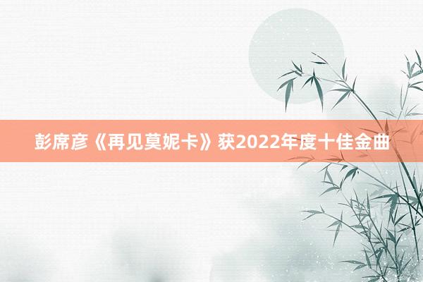 彭席彦《再见莫妮卡》获2022年度十佳金曲