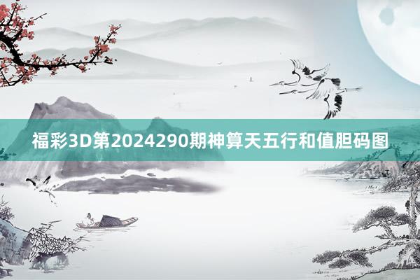 福彩3D第2024290期神算天五行和值胆码图