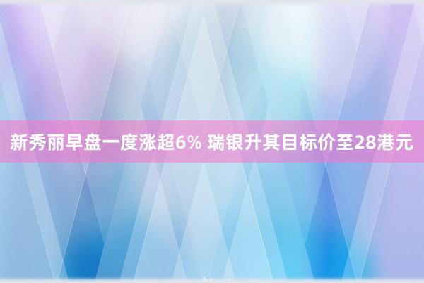 新秀丽早盘一度涨超6% 瑞银升其目标价至28港元