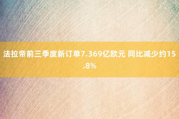 法拉帝前三季度新订单7.369亿欧元 同比减少约15.8%