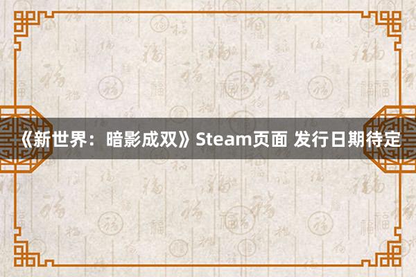 《新世界：暗影成双》Steam页面 发行日期待定