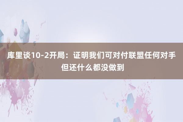 库里谈10-2开局：证明我们可对付联盟任何对手 但还什么都没做到