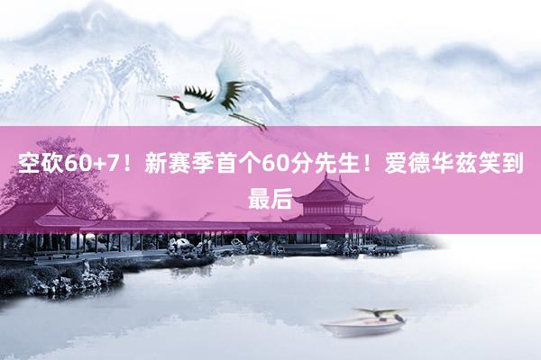 空砍60+7！新赛季首个60分先生！爱德华兹笑到最后