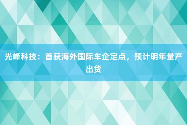 光峰科技：首获海外国际车企定点，预计明年量产出货