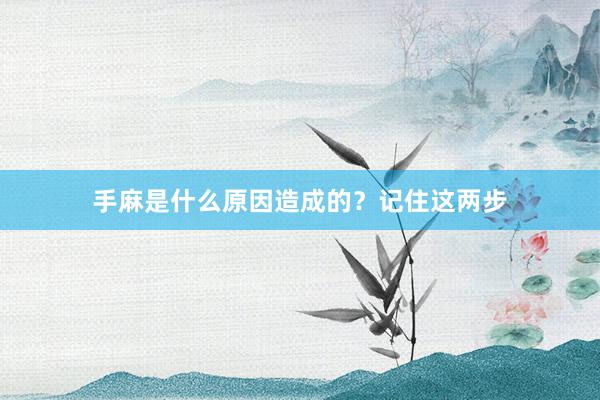 手麻是什么原因造成的？记住这两步