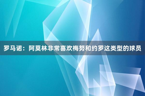 罗马诺：阿莫林非常喜欢梅努和约罗这类型的球员