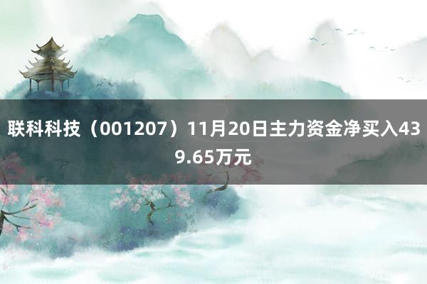 联科科技（001207）11月20日主力资金净买入439.65万元