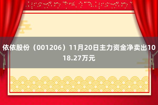 依依股份（001206）11月20日主力资金净卖出1018.27万元